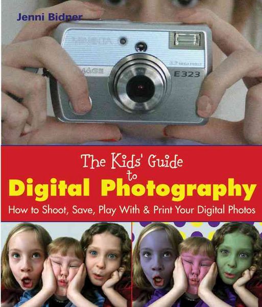Produktbild: The Kids' Guide to Digital Photography: How to Shoot, Save, Play with & Print Your Digital Photos