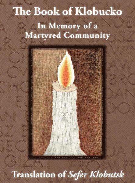 Produktbild: The Book of Klobucko; In Memory of a Martyred Community - Translation of Sefer Klobutsk; Mazkeret Kavod le-Kkehila ha-Kkedosha she-Ushmeda