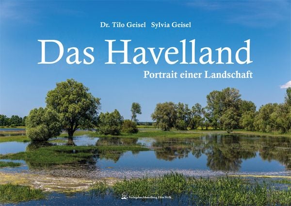 Das Havelland, Gebundene Ausgabe von Tilo Geisel,Sylvia Geisel, Verlagsbuchhandlung Ehm Welk, Buchhandlung & Verlag, 978-3-943487-05-3