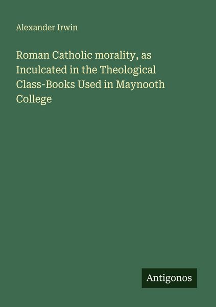 Produktbild: Roman Catholic morality, as Inculcated in the Theological Class-Books Used in Maynooth College
