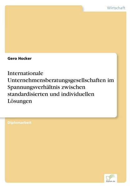Internationale Unternehmensberatungsgesellschaften im Spannungsverhältnis zwischen standardisierten und individuellen Lösungen, Taschenbuch von Gero