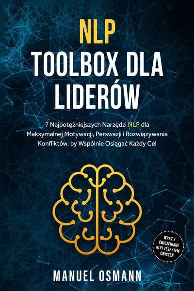 Produktbild: NLP Toolbox dla Lider&oacute;w: 7 Najpotezniejszych Narzedzi NLP dla Maksymalnej Motywacji, Perswazji i Rozwiazywania Konflikt&oacute;w, by Wsp&oacute;lnie Osiagac Kazdy C