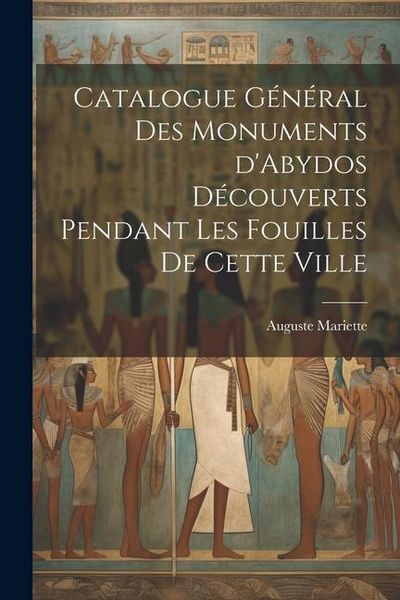 Produktbild: Catalogue g&eacute;n&eacute;ral des monuments d'Abydos d&eacute;couverts pendant les fouilles de cette ville
