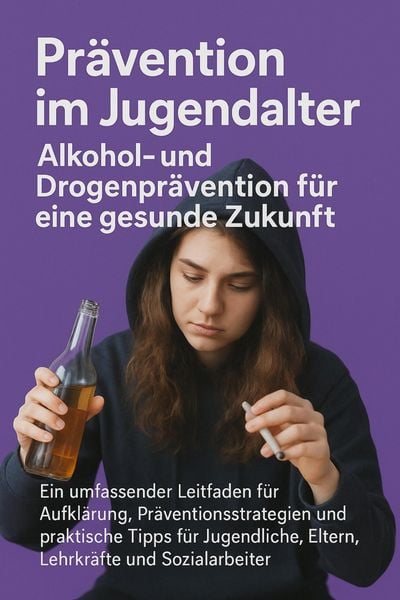 Produktbild: Pr&auml;vention im Jugendalter: Alkohol- und Drogenpr&auml;vention f&uuml;r eine gesunde Zukunft