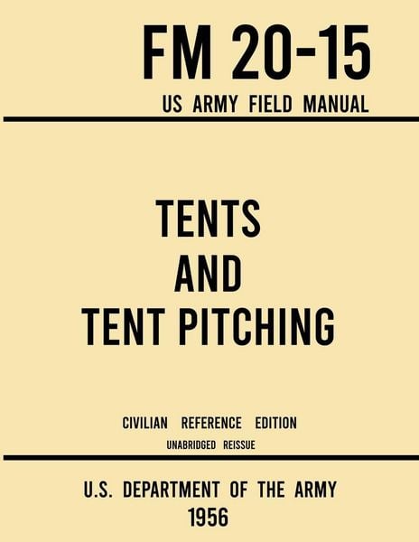Tents and Tent Pitching - FM 20-15 US Army Field Manual (1956 Civilian Reference Edition), Taschenbuch von U. S. Department Of The Army, Doublebit