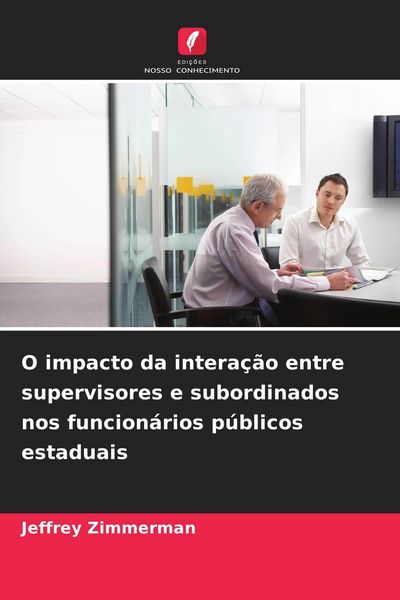 Produktbild: O impacto da intera&ccedil;&atilde;o entre supervisores e subordinados nos funcion&aacute;rios p&uacute;blicos estaduais
