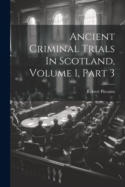 Produktbild: Ancient Criminal Trials In Scotland, Volume 1, Part 3