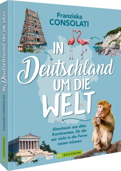 In Deutschland um die Welt, Taschenbuch von Franziska Consolati, Bruckmann
