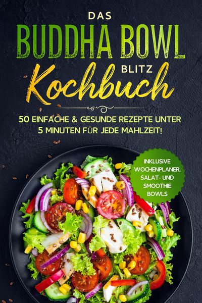 Produktbild: Das Buddha Bowl Blitz Kochbuch: 50 einfache & gesunde Rezepte unter 5 Minuten f&uuml;r jede Mahlzeit! - Inklusive Wochenplaner, Salat- und Smoothie Bowls