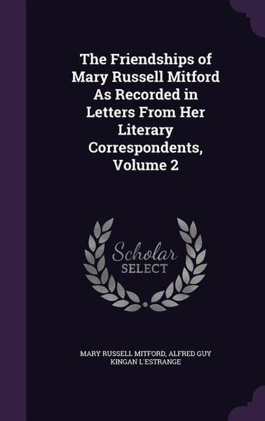 Produktbild: The Friendships of Mary Russell Mitford As Recorded in Letters From Her Literary Correspondents, Volume 2