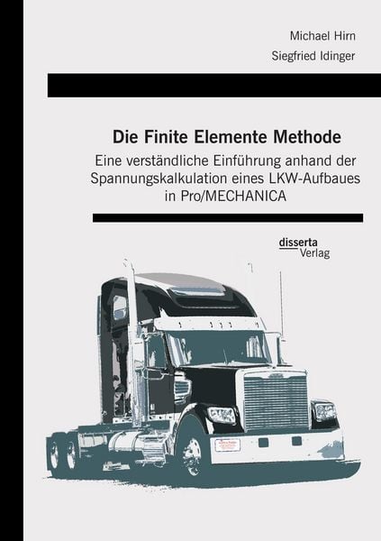 Produktbild: Die Finite Elemente Methode: Eine verst&auml;ndliche Einf&uuml;hrung anhand der Spannungskalkulation eines LKW-Aufbaues in Pro/MECHANICA