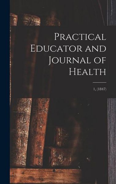 Produktbild: Practical Educator and Journal of Health; 1, (1847)