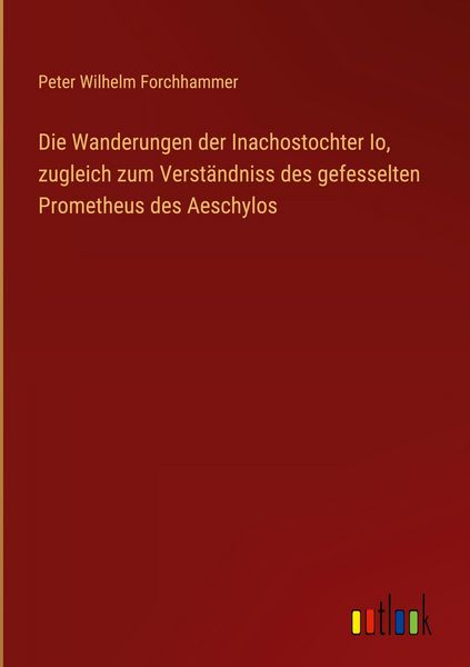 Produktbild: Die Wanderungen der Inachostochter Io, zugleich zum Verst&auml;ndniss des gefesselten Prometheus des Aeschylos