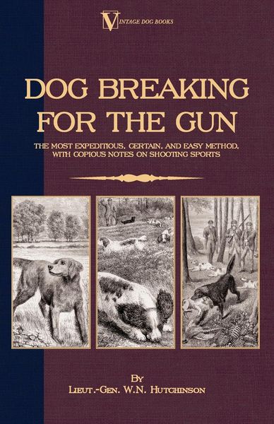 Produktbild: Dog Breaking for the Gun: The Most Expeditious, Certain and Easy Method, with Copious Notes on Shooting Sports