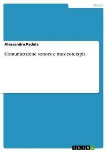 Comunicazione sonora e musicoterapia, Taschenbuch von Alessandra Padula, GRIN, 9783640101757