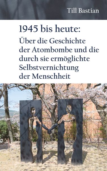 Produktbild: 1945 bis heute: &Uuml;ber die Geschichte der Atombombe und die durch sie erm&ouml;glichte Selbstvernichtung der Menschheit
