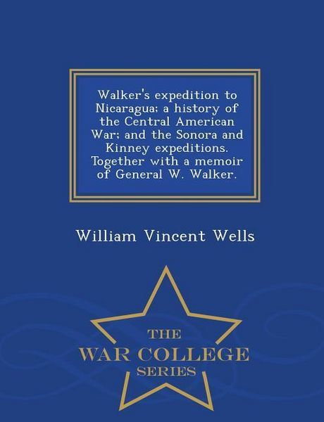 Produktbild: Walker's expedition to Nicaragua; a history of the Central American War; and the Sonora and Kinney expeditions. Together with a memoir of General W. W