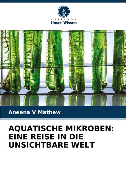 Aquatische Mikroben: eine Reise in die Unsichtbare Welt, Taschenbuch von Aneena V. Mathew, Verlag Unser Wissen, 9786207175574