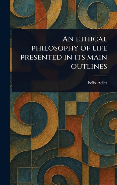 Produktbild: An Ethical Philosophy of Life Presented in Its Main Outlines