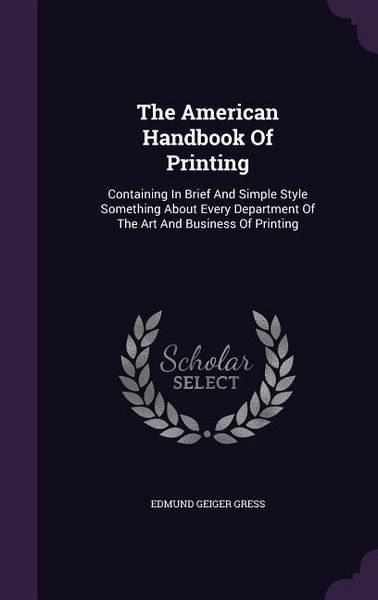Produktbild: The American Handbook Of Printing: Containing In Brief And Simple Style Something About Every Department Of The Art And Business Of Printing