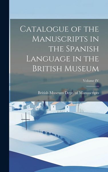 Produktbild: Catalogue of the Manuscripts in the Spanish Language in the British Museum; Volume IV