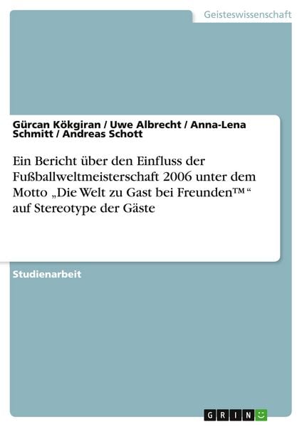 Produktbild: Ein Bericht &uuml;ber den Einfluss der Fu&szlig;ballweltmeisterschaft 2006 unter dem Motto "Die Welt zu Gast bei Freunden(TM)" auf Stereotype der G&auml;ste
