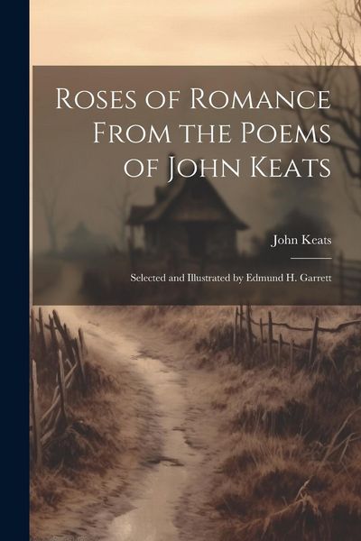 Produktbild: Roses of Romance From the Poems of John Keats; Selected and Illustrated by Edmund H. Garrett
