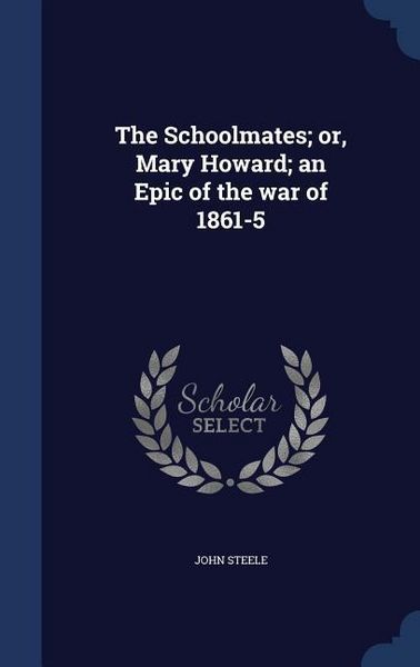 Produktbild: The Schoolmates; or, Mary Howard; an Epic of the war of 1861-5
