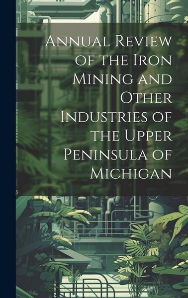 Produktbild: Annual Review of the Iron Mining and Other Industries of the Upper Peninsula of Michigan