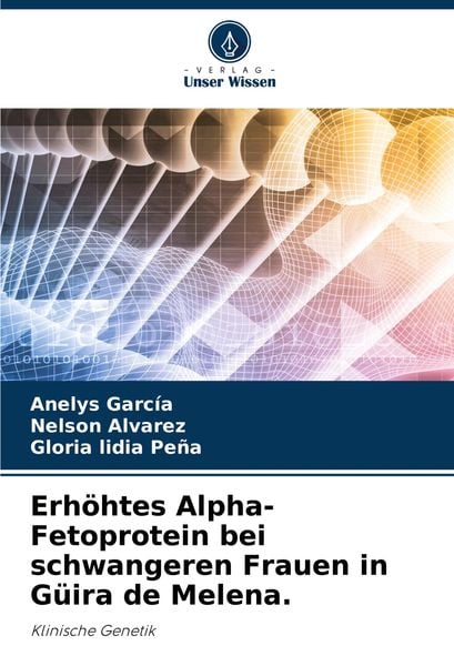 Erhöhtes Alpha-Fetoprotein bei schwangeren Frauen in Güira de Melena., Taschenbuch von Anelys García , Nelson Alvarez , Gloria lidia Peña, Verlag