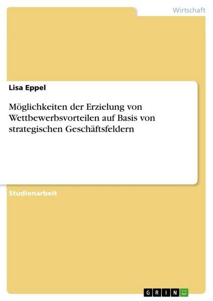 Produktbild: M&ouml;glichkeiten der Erzielung von Wettbewerbsvorteilen auf Basis von strategischen Gesch&auml;ftsfeldern