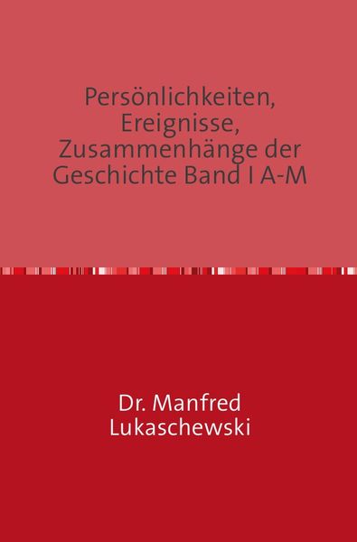 Persönlichkeiten, Ereignisse, Zusammenhänge der Geschichte Band I A-M, Taschenbuch von Manfred Lukaschewski, Epubli, 9783737539548