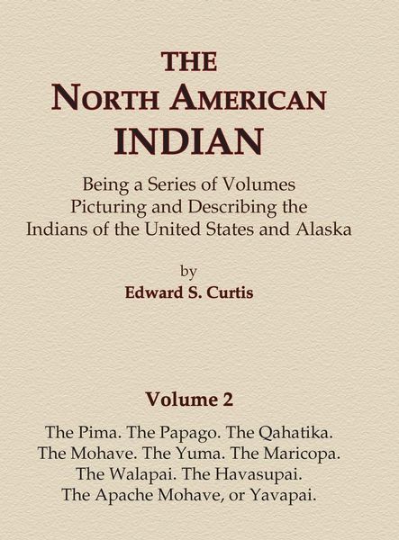 Produktbild: The North American Indian Volume 2 - The Pima, The Papago, The Qahatika, The Mohave, The Yuma, The Maricopa, The Walapai, Havasupai, The Apache Mohave, or Yavapai