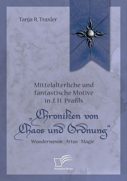 Produktbild: Mittelalterliche und fantastische Motive in J. H. Pra&szlig;ls "Chroniken von Chaos und Ordnung". Wunderwesen - Artus - Magie