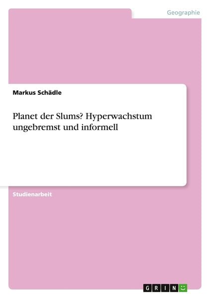 Planet der Slums? Hyperwachstum ungebremst und informell, Taschenbuch von Markus Schädle, GRIN, 9783656849643
