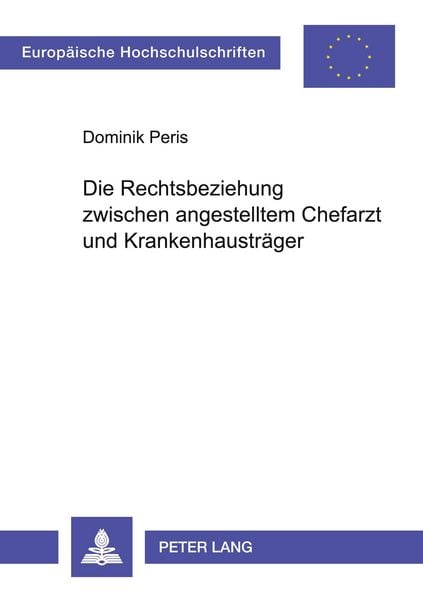 Die Rechtsbeziehung zwischen angestelltem Chefarzt und Krankenhausträger, Taschenbuch von Dominik Peris, Peter Lang GmbH, Internationaler Verlag der