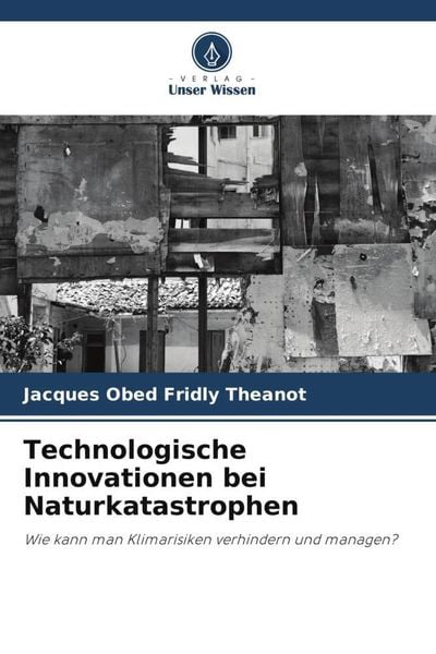 Technologische Innovationen bei Naturkatastrophen, Taschenbuch von Jacques Obed Fridly Theanot, Verlag Unser Wissen, 9786206123446