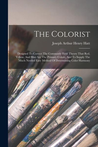 Produktbild: The Colorist: Designed To Correct The Commonly Held Theory That Red, Yellow, And Blue Are The Primary Colors, And To Supply The Much