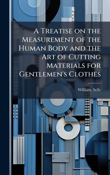Produktbild: A Treatise on the Measurement of the Human Body and the Art of Cutting Materials for Gentlemen's Clothes