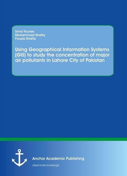 Produktbild: Using Geographical Information Systems (GIS) to study the concentration of major air pollutants in Lahore City of Pakistan