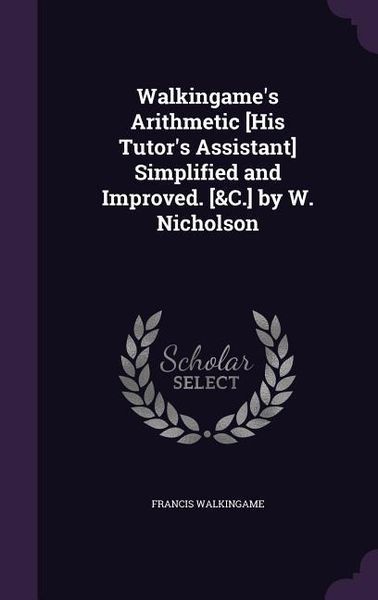 Produktbild: Walkingame's Arithmetic [His Tutor's Assistant] Simplified and Improved. [&C.] by W. Nicholson