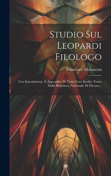 Produktbild: Studio Sul Leopardi Filologo: Con Introduzione, E Appendice Di Varie Cose Inedite Tratte Dalla Biblioteca Nazionale Di Firenze...