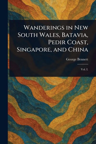 Produktbild: Wanderings in New South Wales, Batavia, Pedir Coast, Singapore, and China