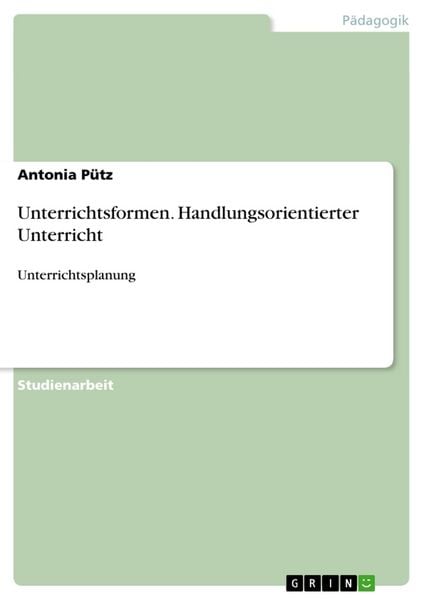 Unterrichtsformen. Handlungsorientierter Unterricht, Taschenbuch von Antonia Pütz, GRIN, 9783656614814