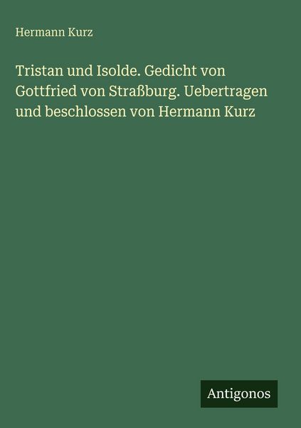 Produktbild: Tristan und Isolde. Gedicht von Gottfried von Stra&szlig;burg. Uebertragen und beschlossen von Hermann Kurz