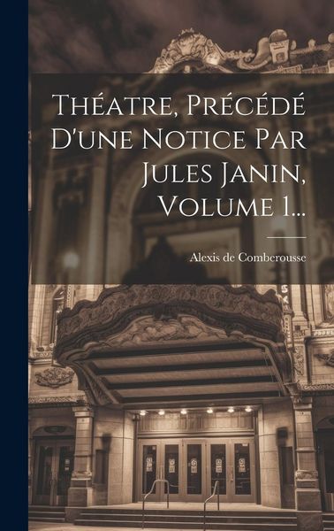 Produktbild: Th&eacute;atre, Pr&eacute;c&eacute;d&eacute; D'une Notice Par Jules Janin, Volume 1...