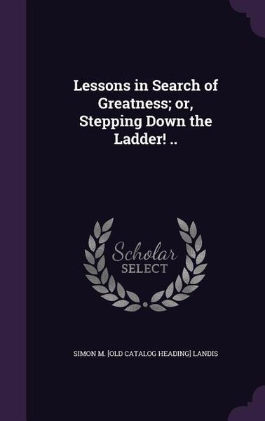 Produktbild: Lessons in Search of Greatness; or, Stepping Down the Ladder! ..