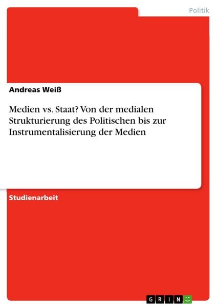 Produktbild: Medien vs. Staat? Von der medialen Strukturierung des Politischen bis zur Instrumentalisierung der Medien