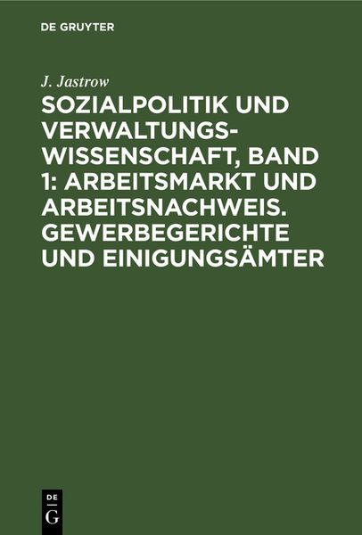 Produktbild: Sozialpolitik und Verwaltungswissenschaft, Band 1: Arbeitsmarkt und Arbeitsnachweis. Gewerbegerichte und Einigungs&auml;mter