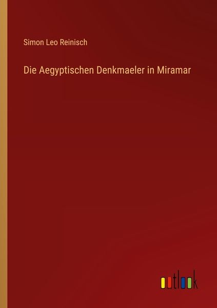 Die Aegyptischen Denkmaeler in Miramar, Taschenbuch von Simon Leo Reinisch, Outlook, 9783368455347